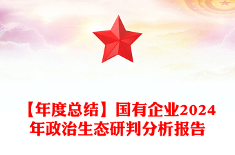 【年度總結(jié)范文】國有企業(yè)2024年政治生態(tài)研判分析報告范文