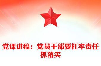 黨課稿子：黨員干部要扛牢責任抓落實