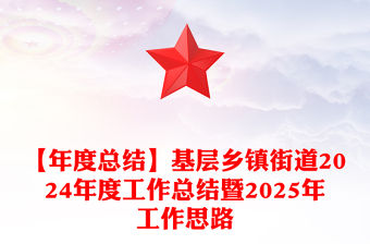 【年度總結(jié)范文】基層鄉(xiāng)鎮(zhèn)街道2024年度工作總結(jié)范文暨2025年工作思路