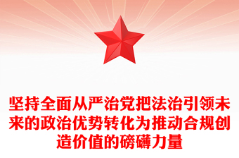 堅(jiān)持全面從嚴(yán)治黨把法治引領(lǐng)未來(lái)的政治優(yōu)勢(shì)轉(zhuǎn)化為推動(dòng)合規(guī)創(chuàng)造價(jià)值的磅礴力量范文