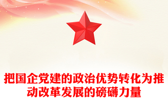 把國企黨建的政治優(yōu)勢轉(zhuǎn)化為推動(dòng)改革發(fā)展的磅礴力量范文