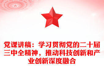 黨課稿子：學(xué)習(xí)貫徹黨的二十屆三中全精神，推動科技創(chuàng)新和產(chǎn)業(yè)創(chuàng)新深度融合