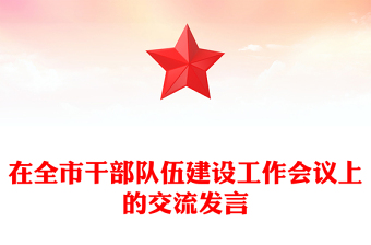 在全市干部隊伍建設(shè)工作會議上的交流發(fā)言范文