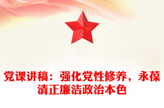 黨課稿子：強(qiáng)化黨性修養(yǎng)，永葆清正廉潔政治本色