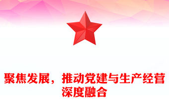 聚焦發(fā)展，推動黨建與生產(chǎn)經(jīng)營深度融合范文