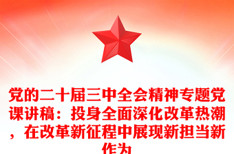 黨的二十屆三中全會精神專題黨課稿子：投身全面深化改革熱潮，在改革新征程中展現(xiàn)新?lián)?dāng)新作為