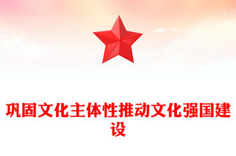 鞏固文化主體性推動文化強國建設ppt簡潔時尚深入把控學習習近平文化主體性理論微課件(講稿)