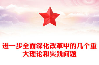 進一步全面深化改革中的幾個重大理論和實踐問題PPT總書記重要講話課件(講稿)