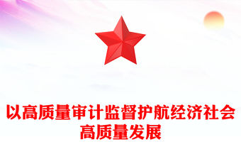 以高質量審計監督護航經濟社會高質量發展PPT課件下載(講稿)