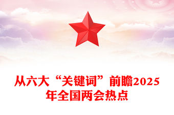 精品從六大“關(guān)鍵詞”前瞻2025年全國(guó)兩會(huì)熱點(diǎn)PPT課件(講稿)