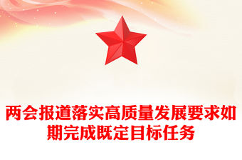 兩會報道關于落實高質量發展要求如期完成既定目標任務PPT黨課(講稿)