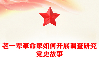 老一輩革命家如何開展調(diào)查研究PPT紅色簡潔加強作風(fēng)建設(shè)重溫黨史故事課件(講稿)