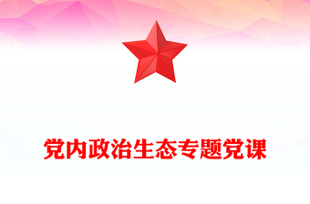堅決反對“七個有之”PPT精美大氣黨內(nèi)政治生態(tài)專題黨課(講稿)