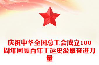 慶祝中華全國(guó)總工會(huì)成立100周年P(guān)PT回顧百年工運(yùn)史汲取奮進(jìn)力量課件下載(講稿)