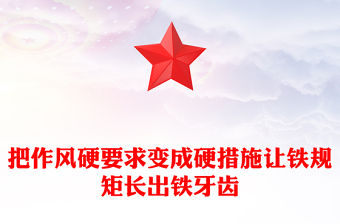 把作風硬要求變成硬措施讓鐵規矩長出鐵牙齒PPT作風建設黨課(講稿)