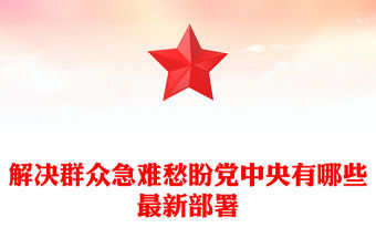 解決群眾急難愁盼黨中央有哪些最新部署PPT課件(講稿)