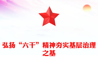 弘揚“六干”精神夯實基層治理之基PPT黨課(講稿)