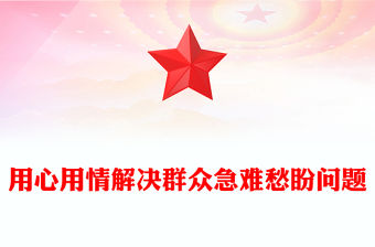 用心用情解決群眾急難愁盼問題PPT簡潔精美總書記部分重要論述黨課(講稿)