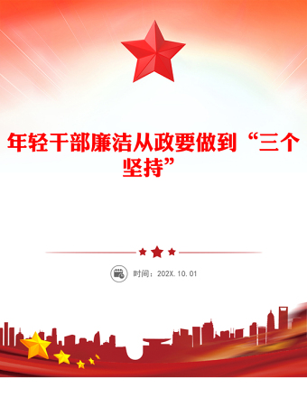 年輕干部廉潔從政要做到“三個(gè)堅(jiān)持”P(pán)PT廉政黨課課件(講稿)