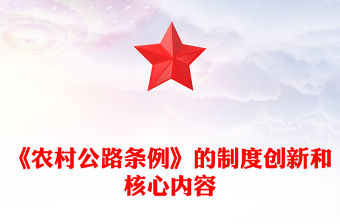 一文解讀《農(nóng)村公路條例》的制度創(chuàng)新和核心內(nèi)容PPT課件(講稿)