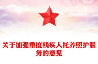 關(guān)于加強(qiáng)重度殘疾人托養(yǎng)照護(hù)服務(wù)的意見PPT課件(講稿)