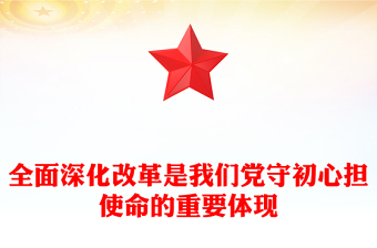 全面深化改革是我們黨守初心擔使命的重要體現(xiàn)PPT黨課(講稿)
