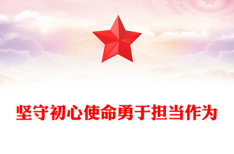 堅(jiān)守初心使命勇于擔(dān)當(dāng)作為PPT精美大氣思想教育黨課(講稿)