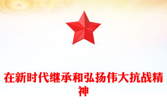 在新時代繼承和弘揚偉大抗戰(zhàn)精神PPT抗戰(zhàn)勝利紀念日專題課件(講稿)