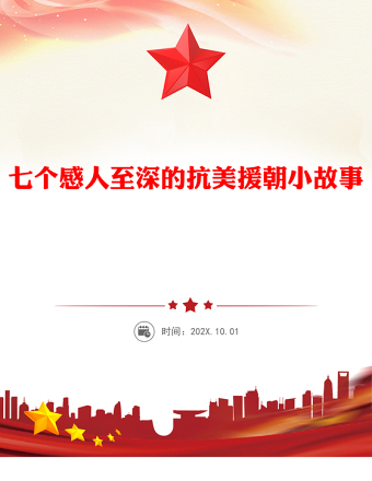 10.25抗美援朝紀(jì)念日PPT七個(gè)感人至深的抗美援朝小故事課件(講稿)
