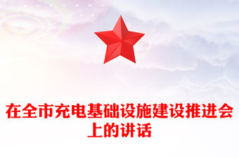 在全市充電基礎(chǔ)設(shè)施建設(shè)推進(jìn)會(huì)上的講話