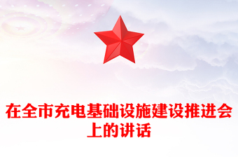 在全市充電基礎(chǔ)設(shè)施建設(shè)推進(jìn)會(huì)上的講話(huà)