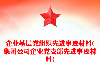 企業(yè)基層黨組織先進(jìn)事跡材料(集團(tuán)公司企業(yè)黨支部先進(jìn)事跡材料)