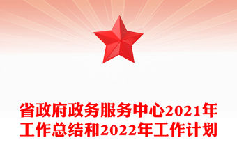 省政府政務(wù)服務(wù)中心2021年工作總結(jié)和2022年工作計劃