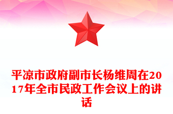 平?jīng)鍪姓笔虚L楊維周在2017年全市民政工作會議上的講話 平?jīng)鍪姓笔虚L楊維周在2017年全市民政工作會議上的講話