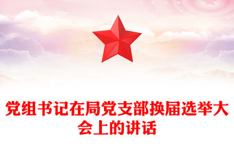 黨組書記在局黨支部換屆選舉大會上的講話