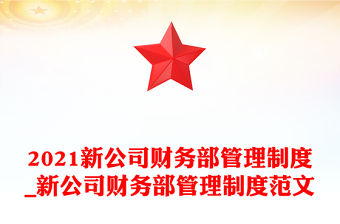 2021新公司財務部管理制度_新公司財務部管理制度范文