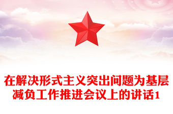 在解決形式主義突出問題為基層減負工作推進會議上的講話1