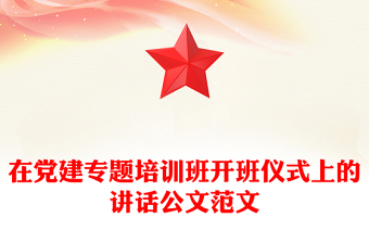 在黨建專題培訓班開班儀式上的講話公文范文