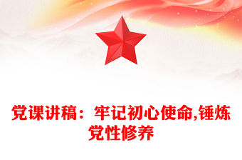 黨課講稿：牢記初心使命,錘煉黨性修養