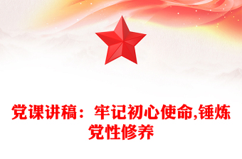 黨課講稿：牢記初心使命,錘煉黨性修養(yǎng)