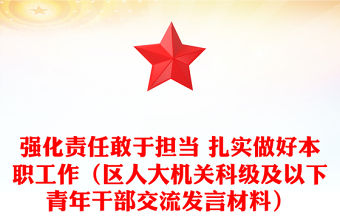 強化責任敢于擔當 扎實做好本職工作（區人大機關科級及以下青年干部交流發言材料）