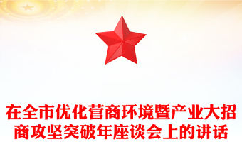 在全市優(yōu)化營商環(huán)境暨產(chǎn)業(yè)大招商攻堅突破年座談會上的講話