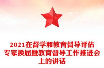 2021在督學(xué)和教育督導(dǎo)評(píng)估專家換屆暨教育督導(dǎo)工作推進(jìn)會(huì)上的講話