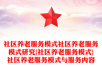 社區(qū)養(yǎng)老服務(wù)模式社區(qū)養(yǎng)老服務(wù)模式研究{社區(qū)養(yǎng)老服務(wù)模式}社區(qū)養(yǎng)老服務(wù)模式與服務(wù)內(nèi)容