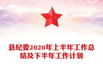 縣紀委2020年上半年工作總結及下半年工作計劃