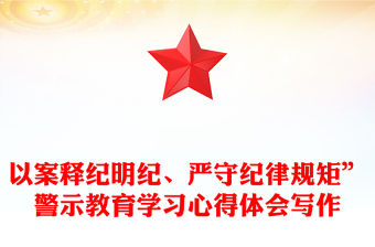 以案釋紀(jì)明紀(jì)、嚴(yán)守紀(jì)律規(guī)矩”警示教育學(xué)習(xí)心得體會寫作