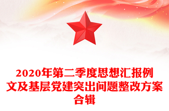 2020年第二季度思想匯報例文及基層黨建突出問題整改方案合輯