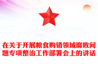 在關(guān)于開展糧食購銷領(lǐng)域腐敗問題專項整治工作部署會上的講話