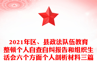 2021年區(qū)、縣政法隊伍教育整頓個人自查自糾報告和組織生活會六個方面?zhèn)€人剖析材料三篇