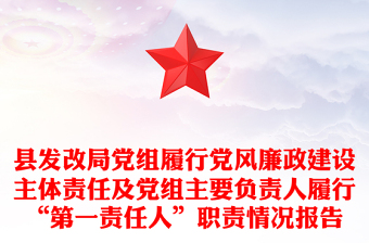 縣發(fā)改局黨組履行黨風廉政建設主體責任及黨組主要負責人履行“第一責任人”職責情況報告
